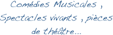 Comédies Musicales , Spectacles vivants , pièces de théâtre...