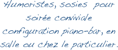 Humoristes, sosies  pour soirée conviviale configuration piano-bar, en salle ou chez le particulier.